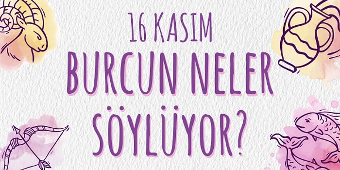 Günlük Burç Yorumuna Göre 16 Kasım Cumartesi Günün Nasıl Geçecek?