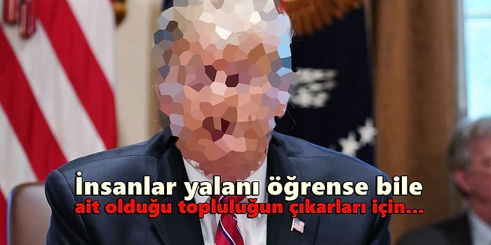 Aklımız Almıyor! İnsanlar Yalan Söylediğini Bile Bile Bazı Politikacıları Desteklemeye Neden Devam Eder?