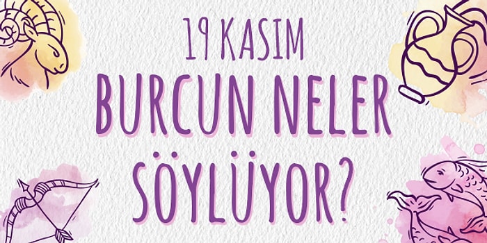 Günlük Burç Yorumuna Göre 19 Kasım Salı Günün Nasıl Geçecek?