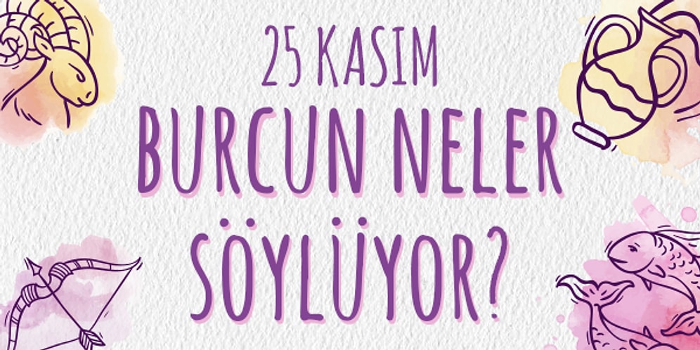 Günlük Burç Yorumuna Göre 25 Kasım Pazartesi Günün Nasıl Geçecek?