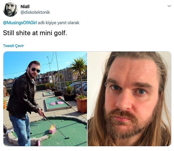 10. "Mini golfte hala bok gibiyim."