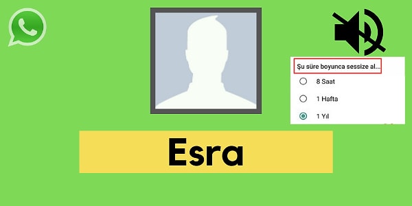 Seni WhatsApp'ta sessize alan kişi Esra!