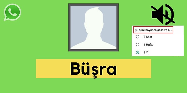 Seni WhatsApp'ta sessize alan kişi Büşra!