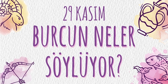 Günlük Burç Yorumuna Göre 29 Kasım Cuma Günün Nasıl Geçecek?