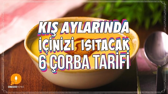 Kış Aylarında İçinizi Isıtacak 6 Çorba Tarifi