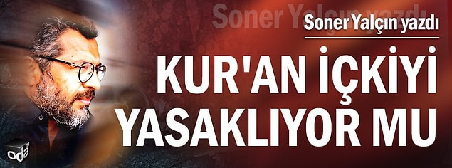Soner Yalçın 2016 yılında yazdığı köşe yazısında Kur'an'da içkinin yasak olup olmadığını ele almış ve konu büyük tartışmalara sebep olmuştu.