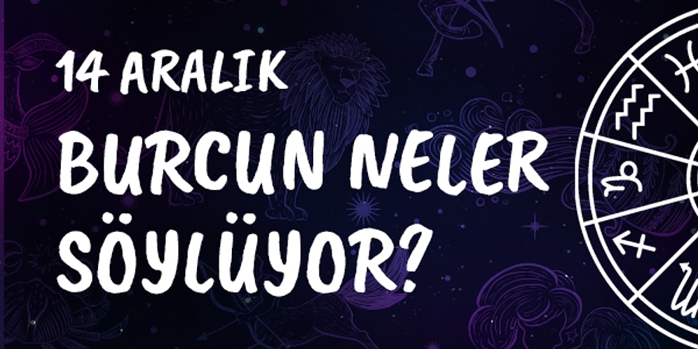 Günlük Burç Yorumuna Göre 14 Aralık Cumartesi Günün Nasıl Geçecek?