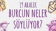 Günlük Burç Yorumuna Göre 19 Aralık Perşembe Günün Nasıl Geçecek?