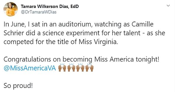 "Haziran ayında, bir konferans salonunda oturup, Camille Schrier'in, Miss Virginia unvanı için yarıştığını ve yeteneğini göstermek için bir bilim deneyi gerçekleştirdiğini izlemiştim. Bu gece Miss America olduğun için tebrikler. Gurur duyuyorum!!!!"