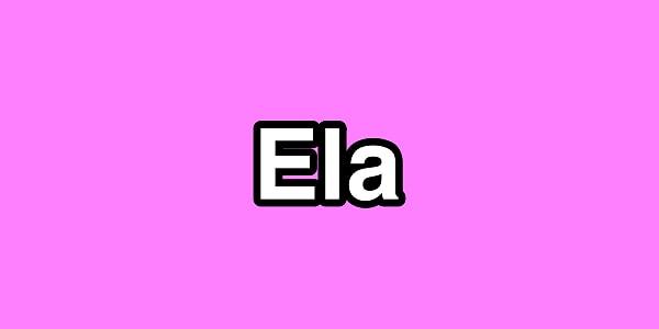 Hoşlandığın kişinin adı Ela!