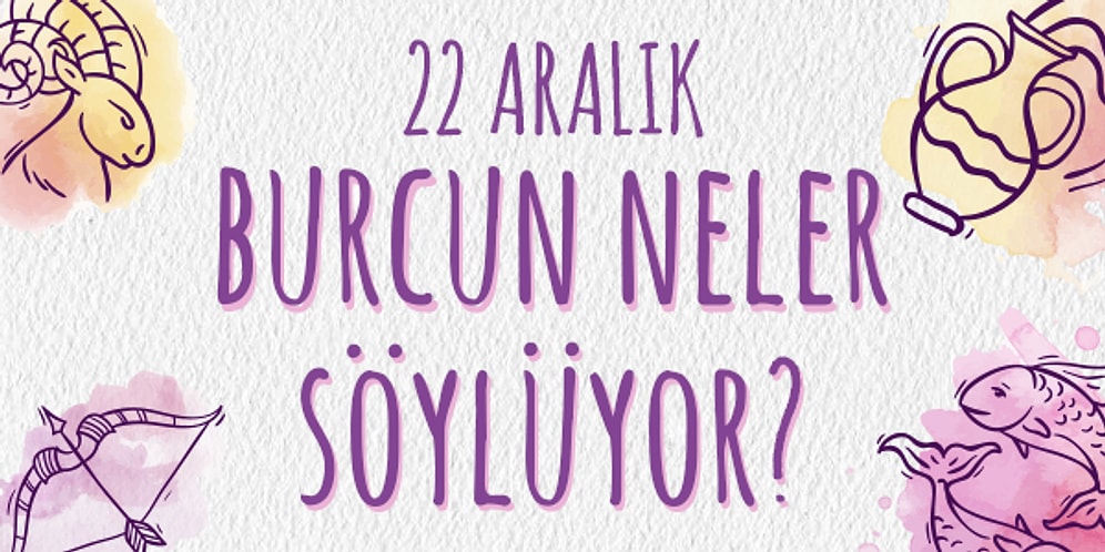 Günlük Burç Yorumuna Göre 22 Aralık Pazar Günün Nasıl Geçecek?