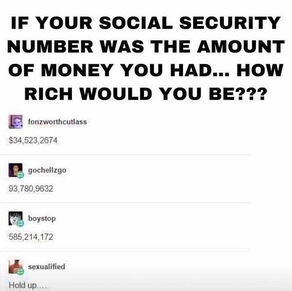 5. "Sosyal güvenlik numaranız sahip olduğunuz para miktarı olsaydı, ne kadar zengin olurdunuz?"