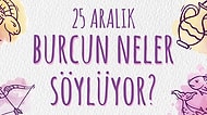 Günlük Burç Yorumuna Göre 25 Aralık Çarşamba Günün Nasıl Geçecek?