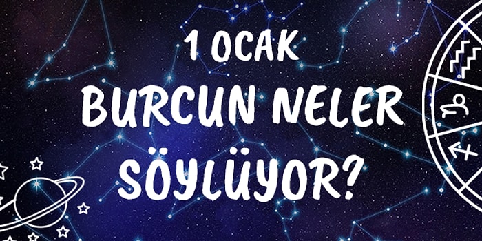 Günlük Burç Yorumuna Göre 1 Ocak Çarşamba Günün Nasıl Geçecek?