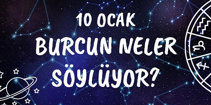 Günlük Burç Yorumuna Göre 10 Ocak Cuma Günün Nasıl Geçecek?