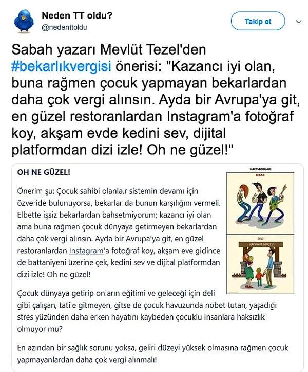 13. Sabah yazarı Mevlüt Tezel, "kazancı iyi olan ama buna rağmen çocuk dünyaya getirmeyen bekarlardan daha çok vergi alınsın." dedi. Tezel'in bu sözleri üzerine Twitter'da tepkiler de gecikmedi.