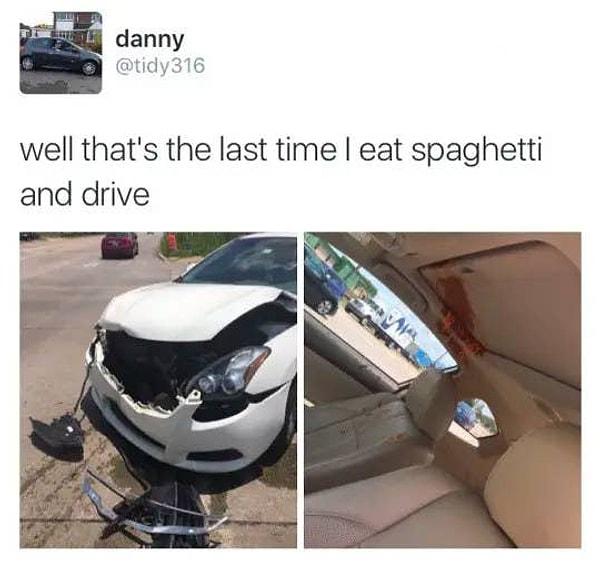 6. Spaghetti yiyerek araba sürdüğüm son gündü!
