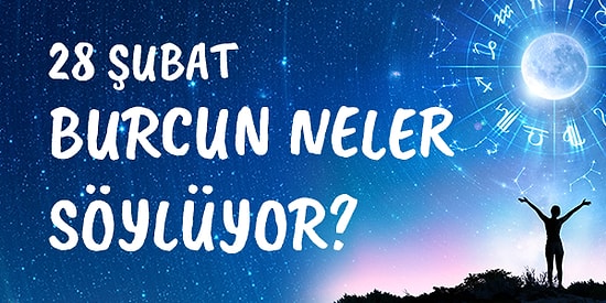 Günlük Burç Yorumuna Göre 28 Şubat Cuma Günün Nasıl Geçecek?