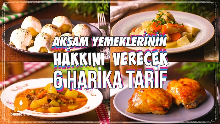 Akşam Yemeklerinin Hakkını Verecek 6 Harika Tarif