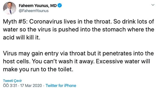 4. "Koronavirüs boğazda yaşar. Eğer çok su içersek virüsü mideye indirmiş oluruz ve orada da mide asidi virüsü öldürür."