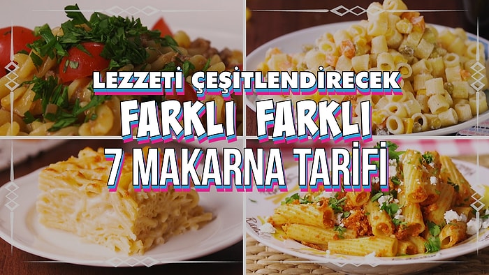 Lezzeti Çeşitlendirecek Farklı Farklı 7 Makarna Tarifi