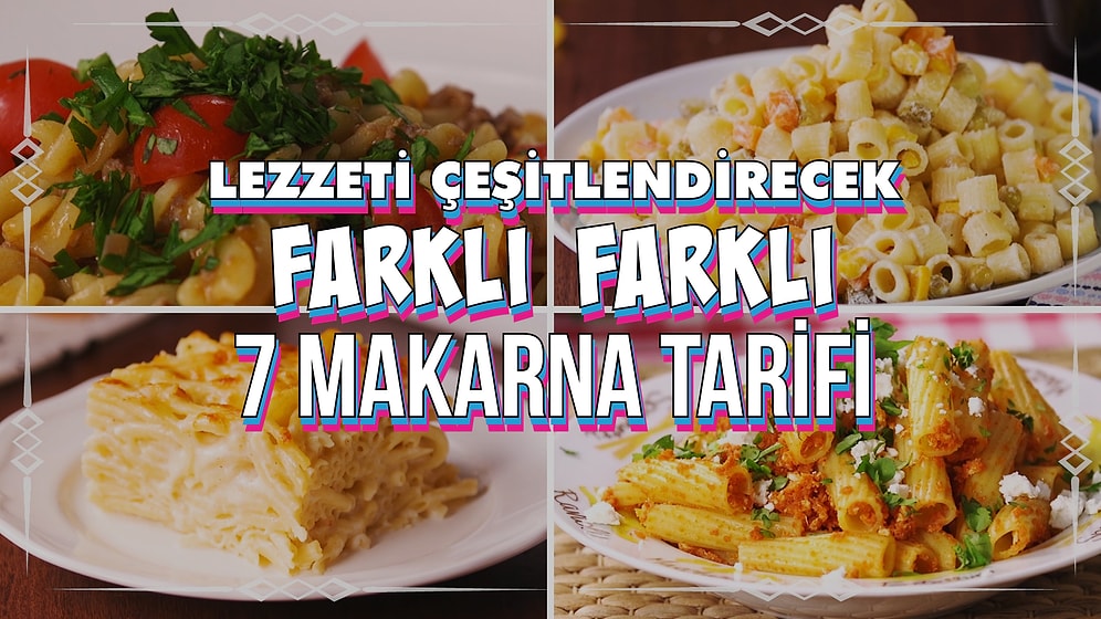 Lezzeti Çeşitlendirecek Farklı Farklı 7 Makarna Tarifi