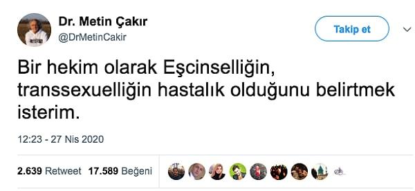 Tüm bu tartışmalar sürerken, kalp ve göğüs cerrahı Dr. Metin Çakır, kişisel hesabından eşcinselliğin "hastalık" olduğunu belirten şu tweeti attı.