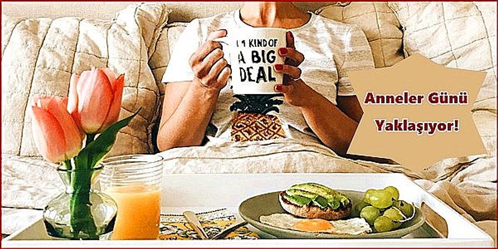 Anneler Günü Yaklaşıyor! İşte Size Karantinada Geçecek Olan Bu Günü Unutulmaz Kılabilmeniz İçin 14 Öneri