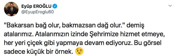 Bunun en son örneği de Tokat Belediyesi'nden geldi. Belediye Başkanı Eyüp Eroğlu, Twitter hesabından "Bakarsan bağ olur, bakmazsan dağ olur." diyerek bir alanın öncesi ve sonrası fotoğrafını paylaştı.