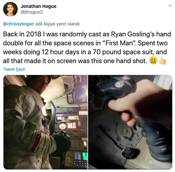 8. "2018'de "First Man" filminde Ryan Gosling için el dublörüydüm. 12 saat çalışarak 2 hafta geçirdim, ekranda gözüken tek şey elim."