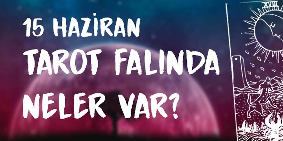 Tarot Falına Göre 15 Haziran Pazartesi Günü Senin İçin Nasıl Geçecek?