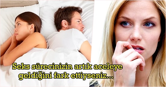 İlişkinizde Artık Bir Şeylerin Yolunda Gitmediğinin Sinyallerini Veren Cinsel İlişki Sırasında Gerçekleşen 7 Durum