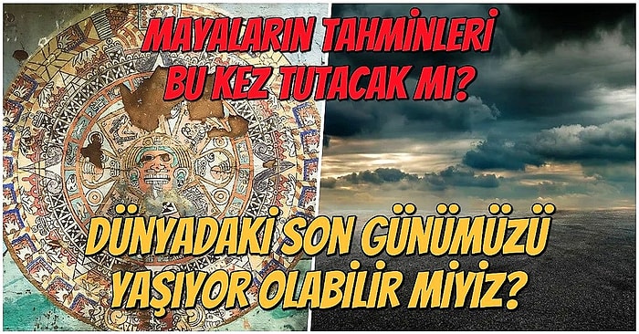 Yüzümüz Hiç Gülmesin mi Bizim? Alternatif Maya Takvimine Göre Birkaç Gün İçinde Dünyanın Sonu Geliyor!