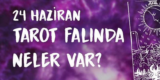 Tarot Falına Göre 24 Haziran Çarşamba Günü Senin İçin Nasıl Geçecek?