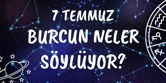 Günlük Burç Yorumuna Göre 7 Temmuz Salı Günün Nasıl Geçecek?