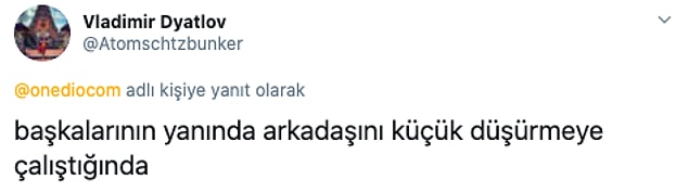 1. Ego tatmini yapmak için arkadaşını hedef almak mı? Nereden bakarsan bak vasat hareket...