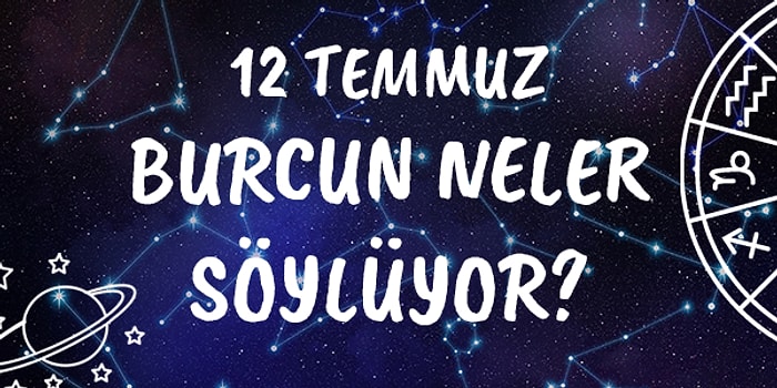 Günlük Burç Yorumuna Göre 12 Temmuz Pazar Günün Nasıl Geçecek?