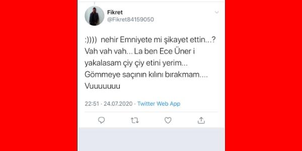 Yine o tehditlerden, iğrenç söylemlerden biriyle karşılaştı Ece Üner. Kendisine takıntılı olan bir erkek, Twitter'dan "Ece Üner'i yakalarsam çiğ çiğ yerim." şeklinde bir tweet attı.