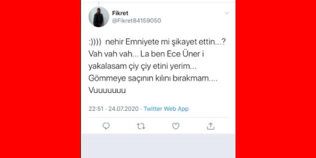 Yine o tehditlerden, iğrenç söylemlerden biriyle karşılaştı Ece Üner. Kendisine takıntılı olan bir erkek, Twitter'dan "Ece Üner'i yakalarsam çiğ çiğ yerim." şeklinde bir tweet attı.