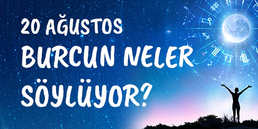 Günlük Burç Yorumuna Göre 20 Ağustos Perşembe Günün Nasıl Geçecek?