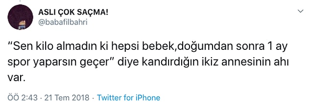 9. “Doğurmuşsun ama hâlâ hamile gibisin, doktora sor bakalım içeride unutmuş olmasın.”