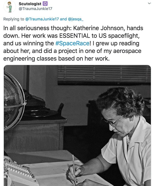 9. "Tüm dürüstlüğümle Katherine Johnson. Çalışmalara ABD uzay uçuşu için çok önemliydi ve aynı zamanda Uzay yarışını da kazandı."