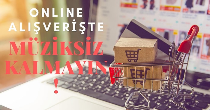 Online Alışveriş Yaparken Arkada Çaldıkça Eğleneceğiniz 12 Şarkı