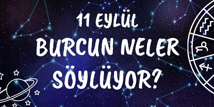 Günlük Burç Yorumuna Göre 11 Eylül Cuma Günün Nasıl Geçecek?