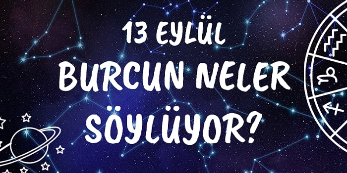 Günlük Burç Yorumuna Göre 13 Eylül Pazar Günün Nasıl Geçecek?