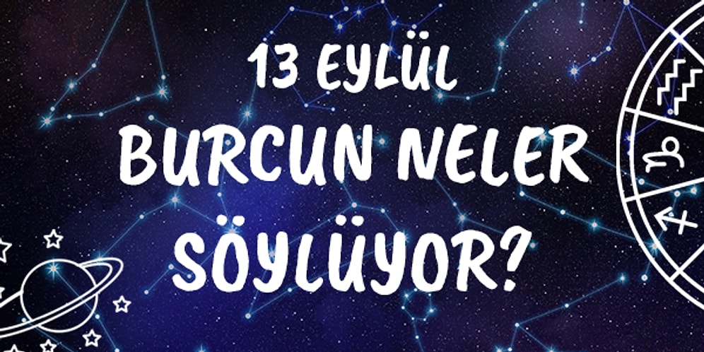 Günlük Burç Yorumuna Göre 13 Eylül Pazar Günün Nasıl Geçecek?