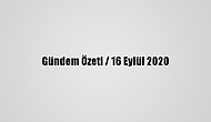 Gündem Özeti / 16 Eylül 2020
