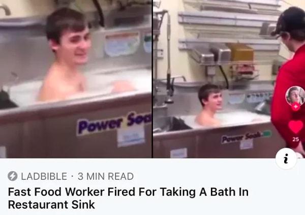 15. "Fast Food restoranı çalışanı restoran lavabosunda banyo yaptığı için kovuldu."