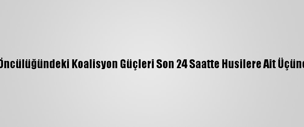 Suudi Arabistan Öncülüğündeki Koalisyon Güçleri Son 24 Saatte Husilere Ait Üçüncü İha'yı Düşürdü