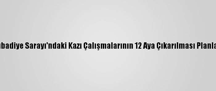 Keykubadiye Sarayı'ndaki Kazı Çalışmalarının 12 Aya Çıkarılması Planlanıyor